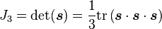J_3 = \mathrm{det}(\boldsymbol{s}) = \frac{1}{3}\mathrm{tr}\left(\boldsymbol{s}\cdot\boldsymbol{s}\cdot\boldsymbol{s}\right)